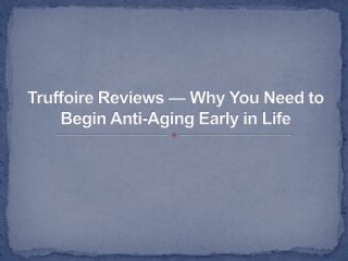 Truffoire Reviews — Why You Need to Begin Anti-Aging Early in Life