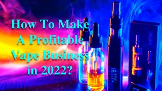 How To Make A Profitable Vape Business in 2022_