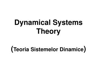 Dynamical Systems Theory ( Teoria Sistemelor Dinamice )