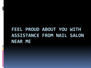 Feel proud about you with assistance from nail