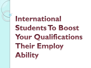 International Students To Boost Your Qualifications Their Employ ability