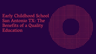 Early Childhood School San Antonio TX: The Benefits of a Quality Education