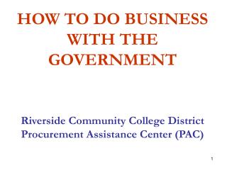 HOW TO DO BUSINESS WITH THE GOVERNMENT Riverside Community College District Procurement Assistance Center (PAC)