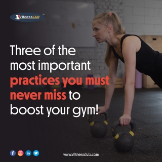 tHREE OF THE MOST IMPORTANT Practices you must never miss to boost your Gym