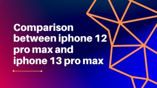 Comparison between iphone 12 pro max and iphone 13 pro max