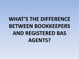 WHAT’S THE DIFFERENCE BETWEEN BOOKKEEPERS AND REGISTERED BAS AGENTS?