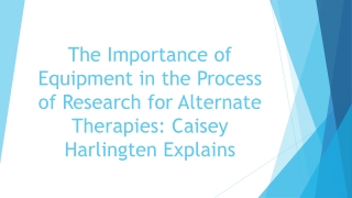 The Importance of Equipment in the Process of Research for Alternate Therapies Caisey Harlingten Explains