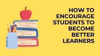 How to Encourage Students to Become Better Learners