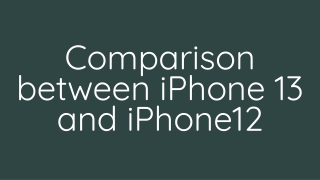 Comparison between iPhone 13 and IPhone12