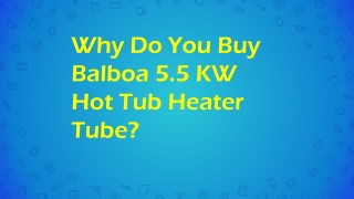 Why Do You Buy Balboa 5.5 KW Hot Tub Heater Tube?