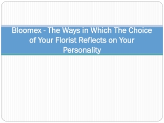 Bloomex - The Ways in Which The Choice of Your Florist Reflects on Your Personality