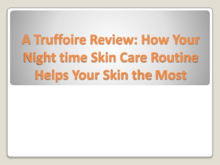 A Truffoire Review: How Your Night time Skin Care Routine Helps Your Skin