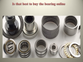 Is that best to buy the bearing online