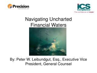 Navigating Uncharted Financial Waters By: Peter W. Leibundgut, Esq., Executive Vice President, General Counsel
