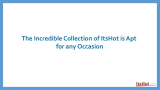 The Incredible Collection of ItsHot is Apt for any Occasion