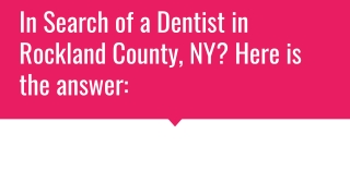 In Search of a Dentist in Rockland County, NY? Here is the answer