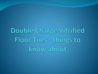 Double Charge Vitrified Floor Tiles – things to know about