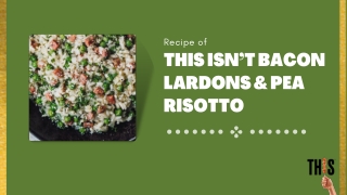 THIS™ ISN’T BACON LARDONS & PEA RISOTTO