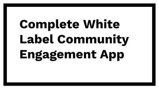 Complete White Label Community Engagement App