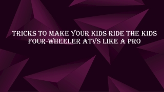 Tricks To Make Your Kids Ride The Kids Four-Wheeler ATVs Like A Pro