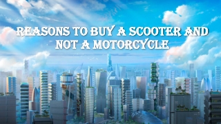 Reasons To Buy A Scooter And Not A Motorcycle