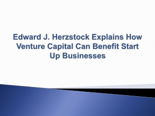 Edward J. Herzstock Explains How Venture Capital Can Benefit Start Up Businesses
