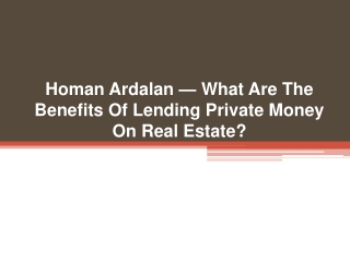 Homan Ardalan — What Are The Benefits Of Lending Private Money On Real Estate