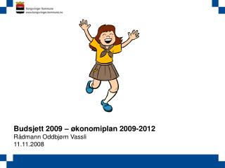 Budsjett 2009 – økonomiplan 2009-2012 Rådmann Oddbjørn Vassli 11.11.2008