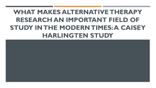 What Makes Alternative Therapy Research an Important Field of Study In The Modern Times A Caisey Harlingten Study