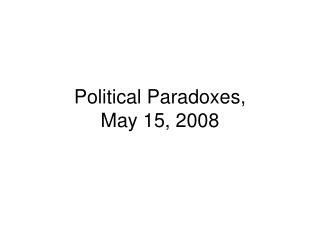 Political Paradoxes, May 15, 2008