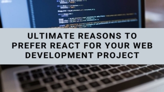 ULTIMATE REASONS TO PREFER REACT FOR YOUR WEB DEVELOPMENT PROJECT