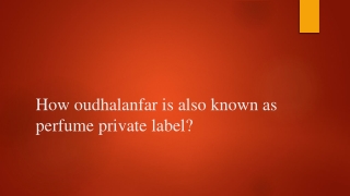 How oudhalanfar is also known as perfume private