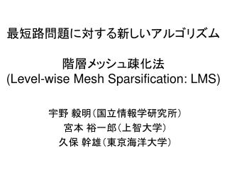 最短路問題に対する新しいアルゴリズム 階層メッシュ疎化法 (Level-wise Mesh Sparsification: LMS)