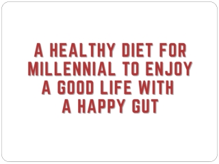 A Healthy Diet for Millennial to Enjoy a Good Life with a Happy Gut