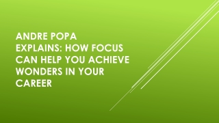 Andre Popa Explains How Focus Can Help You Achieve Wonders in Your Career