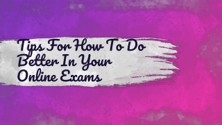 TIPS FOR HOW TO DO BETTER IN YOUR ONLINE EXAMS