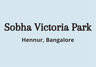 Sobha Victoria Park Hennur Road Bangalore | A Complete World to Live and to Inve