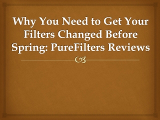 Why You Need to Get Your Filters Changed Before Spring PureFilters Reviews