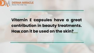 Vitamin E capsules have a great contribution in beauty treatments.