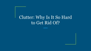 Clutter: Why Is It So Hard to Get Rid Of?