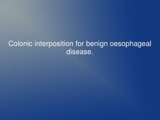 Colonic interposition for benign oesophageal disease.