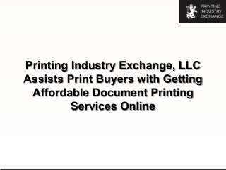 Printing Industry Exchange, LLC Assists Print Buyers with Getting Affordable Document Printing Services Online