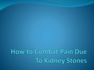 How to Combat Pain Due To Kidney Stones