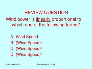 REVIEW QUESTION Wind power is linearly proportional to which one of the following terms? Wind Speed (Wind Speed) 2 (W