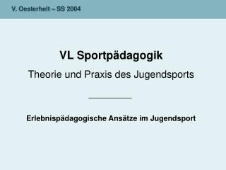 VL Sportpädagogik Theorie und Praxis des Jugendsports Erlebnispädagogische Ansätze im Jugendsport