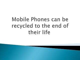 Mobile Phones can be recycled to the end of their life