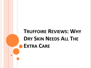 Truffoire Reviews - Why Dry Skin Needs All The Extra Care