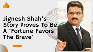 Jignesh Shah’s Story Proves To Be A ‘Fortune Favors The Brave’