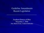 Guideline Amendments Recent Legislation ___________________________