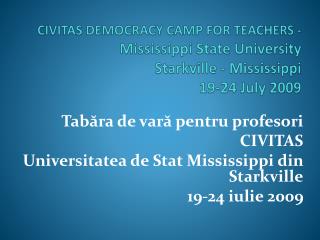 CIVITAS DEMOCRACY CAMP FOR TEACHERS - Mississippi State University Starkville - Mississippi 19-24 July 2 009
